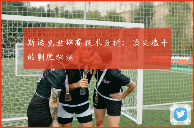 斯诺克世锦赛技术分析：顶尖选手的制胜秘诀