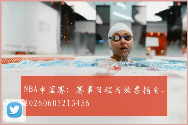 NBA中国赛:赛事日程与购票指南_20260605213456