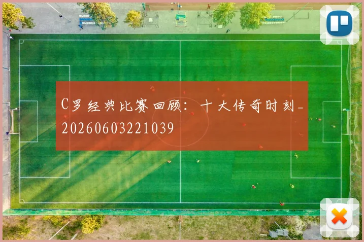 C罗经典比赛回顾：十大传奇时刻_20260603221039