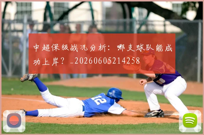 中超保级战况分析:哪支球队能成功上岸?_20260605214258