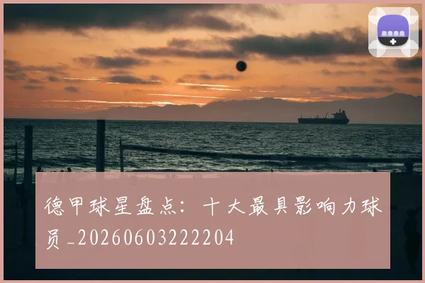 德甲球星盘点：十大最具影响力球员_20260603222204