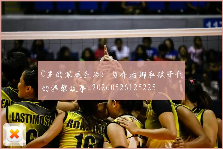 C罗的家庭生活：与乔治娜和孩子们的温馨故事_20260526125225
