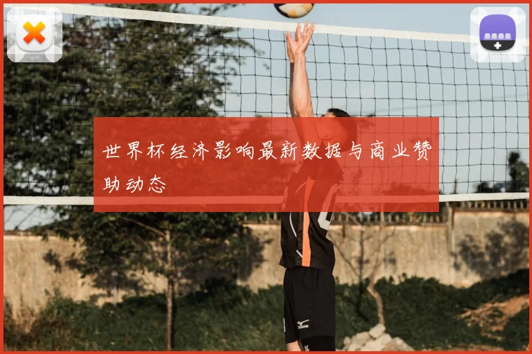 世界杯经济影响最新数据与商业赞助动态