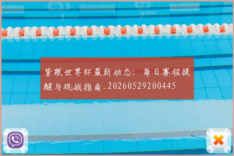 紧跟世界杯最新动态：每日赛程提醒与观战指南_20260529200445