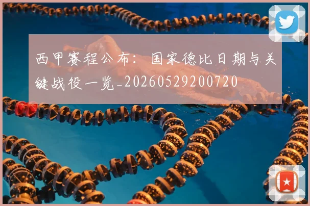 西甲赛程公布：国家德比日期与关键战役一览_20260529200720